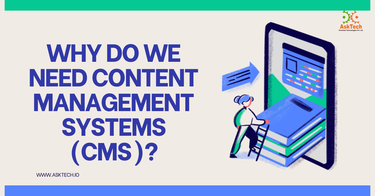Why Do We Need Content Management Systems (CMS)?