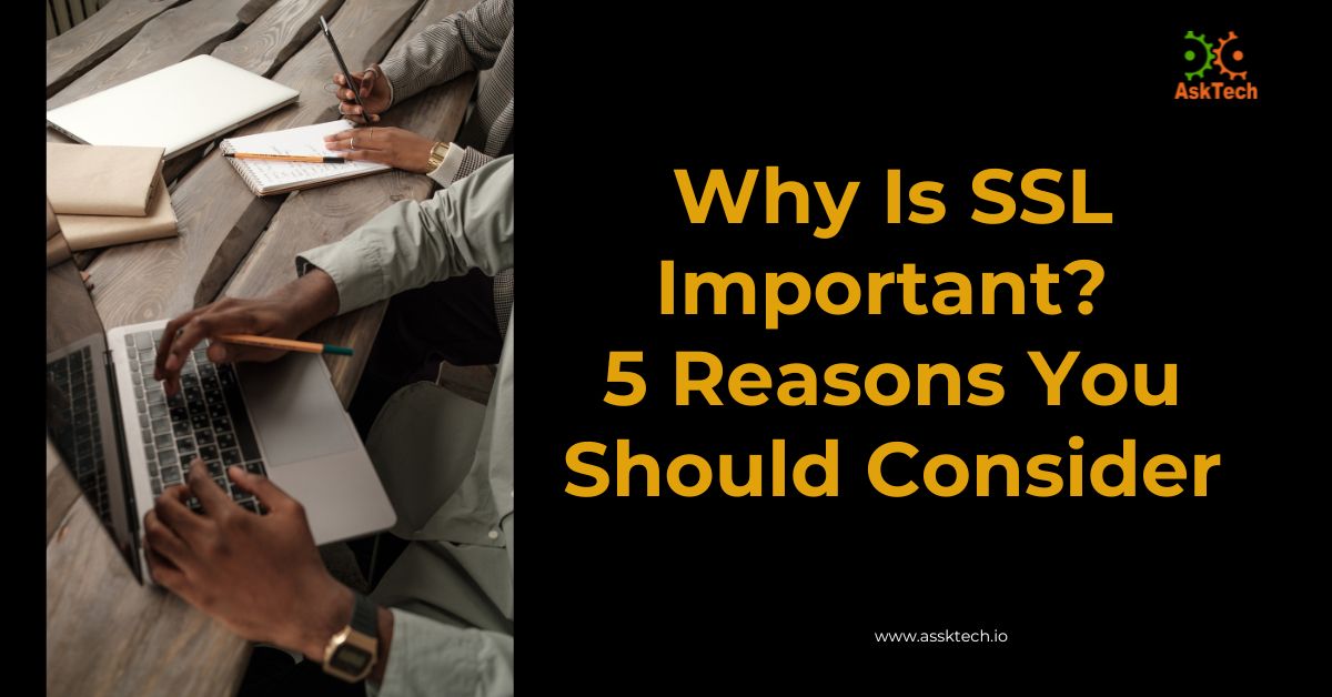 Why Is SSL Important? 5 Reasons You Should Consider