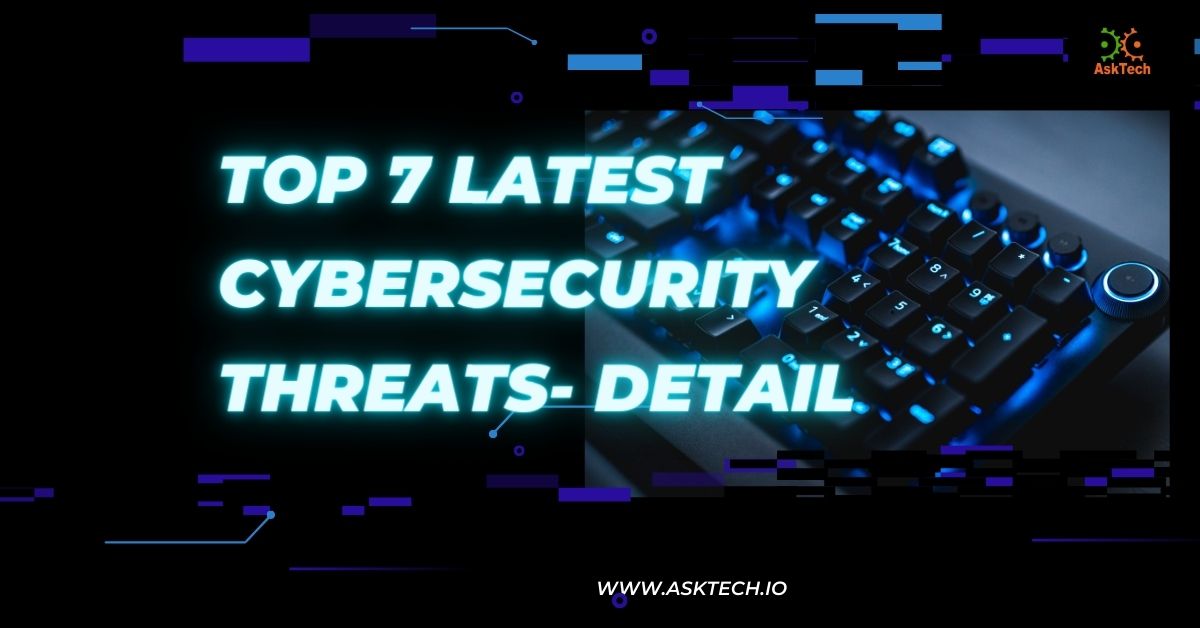 Top 7 latest cybersecurity threats- Detail